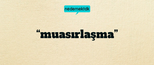 “muasırlaşma”