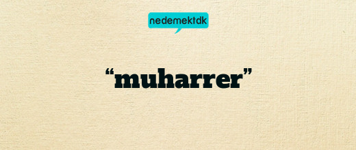 “muharrer”