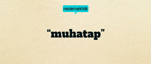 “muhatap”