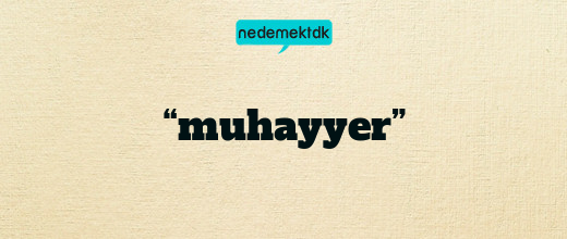 “muhayyer”