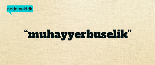 “muhayyerbuselik”