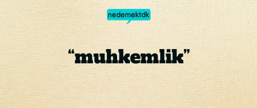 “muhkemlik”