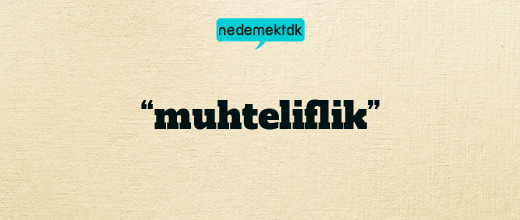“muhteliflik”
