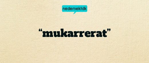 “mukarrerat”