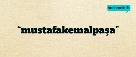 “mustafakemalpaşa”