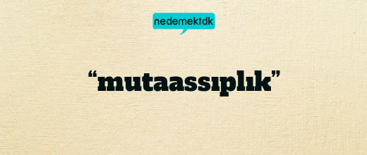“mutaassıplık”