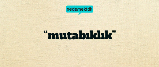 “mutabıklık”