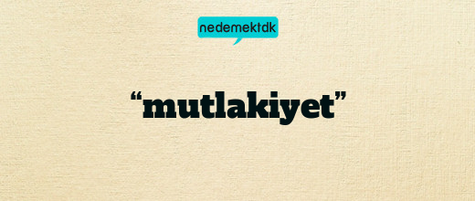 “mutlakiyet”