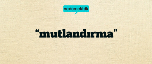 “mutlandırma”
