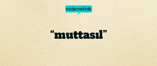 “muttasıl”