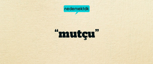 “mutçu”