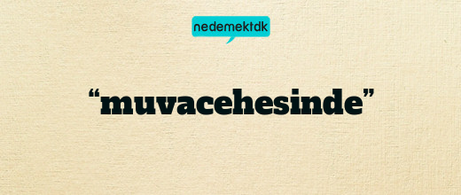 “muvacehesinde”
