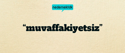 “muvaffakiyetsiz”