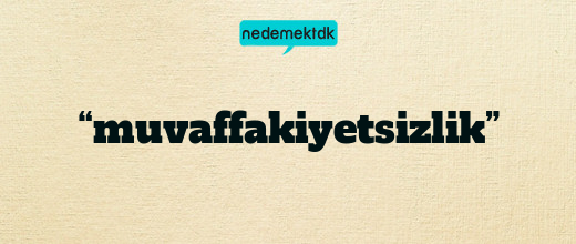 “muvaffakiyetsizlik”