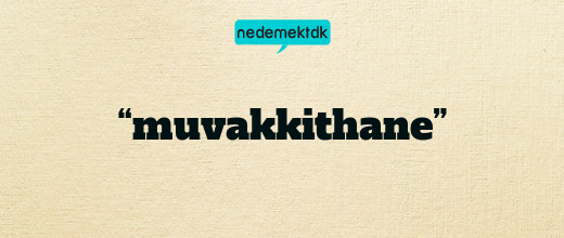 “muvakkithane”