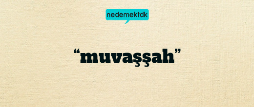 “muvaşşah”