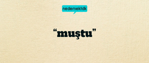 “muştu”