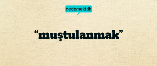 “muştulanmak”