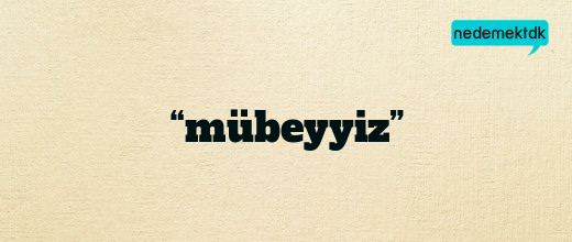 “mübeyyiz”