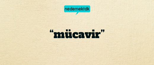 “mücavir”