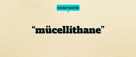 “mücellithane”