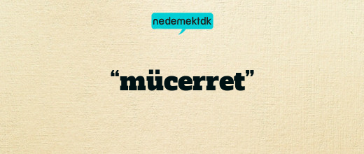 “mücerret”