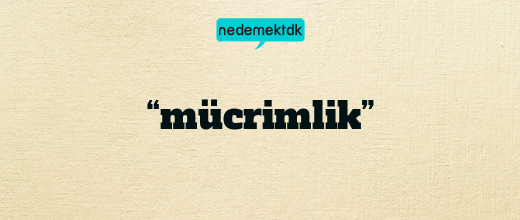 “mücrimlik”