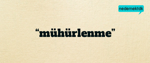 “mühürlenme”
