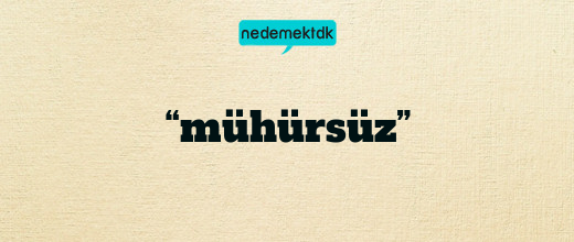 “mühürsüz”