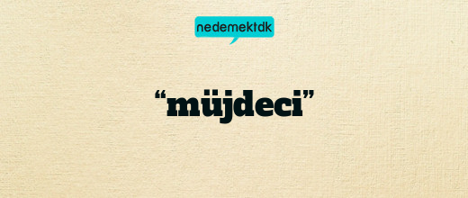 “müjdeci”