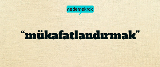 “mükafatlandırmak”