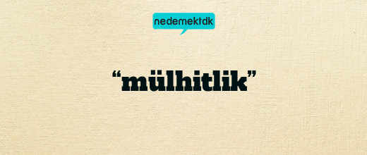 “mülhitlik”