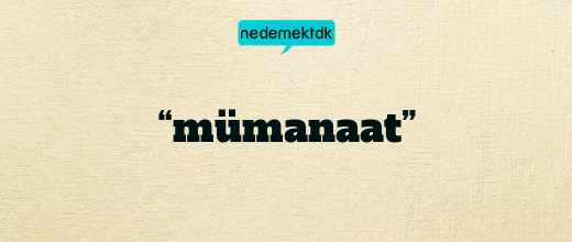 “mümanaat”
