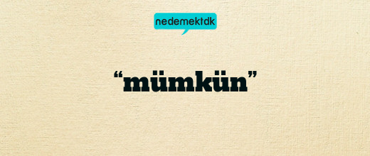 “mümkün”
