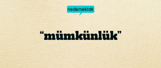 “mümkünlük”