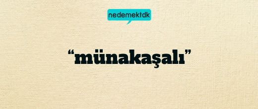 “münakaşalı”