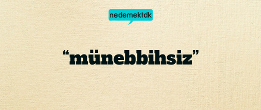 “münebbihsiz”