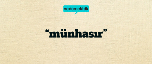 “münhasır”