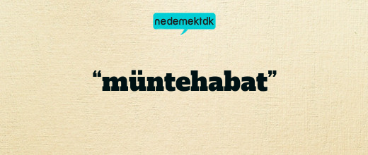 “müntehabat”