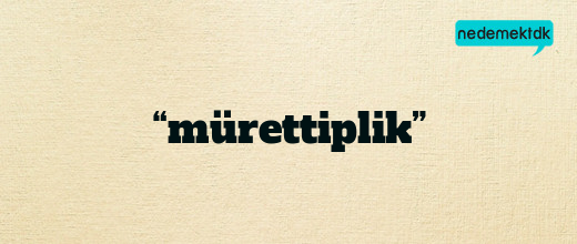 “mürettiplik”