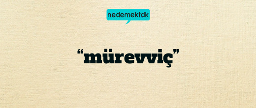 “mürevviç”