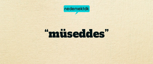 “müseddes”