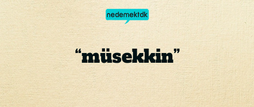 “müsekkin”