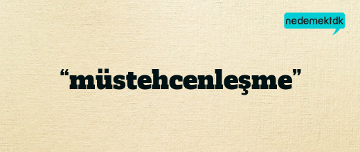 “müstehcenleşme”