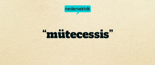 “mütecessis”