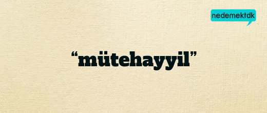 “mütehayyil”
