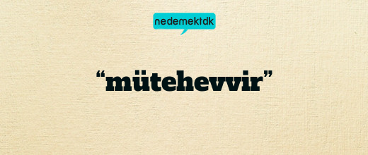 “mütehevvir”
