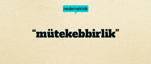 “mütekebbirlik”