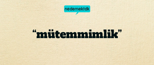 “mütemmimlik”