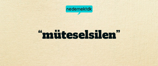 “müteselsilen”